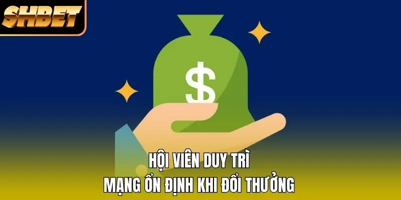 Hội viên duy trì mạng ổn định khi đổi thưởng Hội viên duy trì mạng ổn định khi đổi thưởng