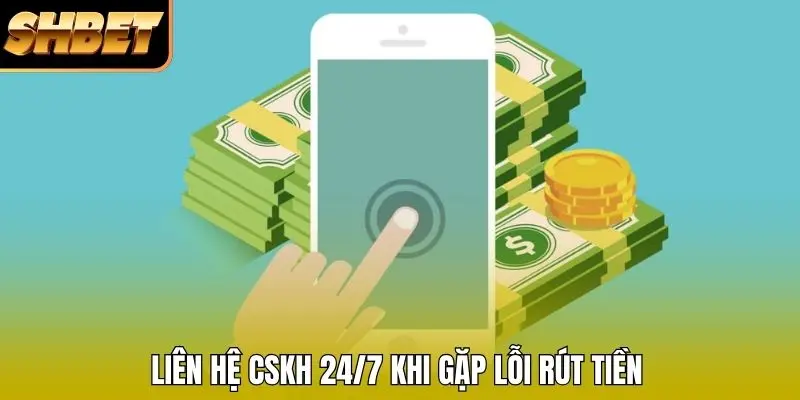 Liên hệ CSKH 24/7 khi gặp lỗi rút tiền Liên hệ CSKH 24/7 khi gặp lỗi rút tiền